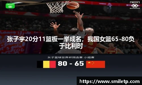 张子宇20分11篮板一举成名，我国女篮65-80负于比利时