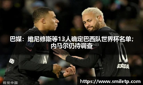 巴媒：维尼修斯等13人确定巴西队世界杯名单；内马尔仍待调查